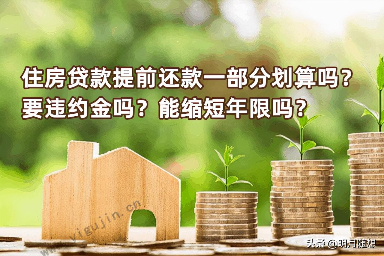 (房贷还一部分划算吗)住房贷款提前还款一部分划算吗?要违约金吗? 第1张 (房贷还一部分划算吗)住房贷款提前还款一部分划算吗?要违约金吗? 第1张