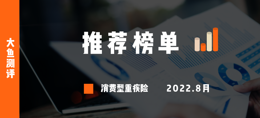 消费型重疾险,排行榜单|消费型重疾险推荐排名(2022年8月) 第1张 消费型重疾险,排行榜单|消费型重疾险推荐排名(2022年8月) 第1张