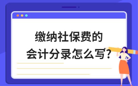 (单位缴纳社保会计分录)缴纳社保费的会计分录怎么写  第1张